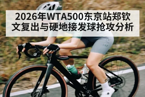 2026年WTA500东京站郑钦文复出与硬地接发球抢攻分析